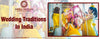 Wedding Traditions in India | Traditional Indian Weddings
